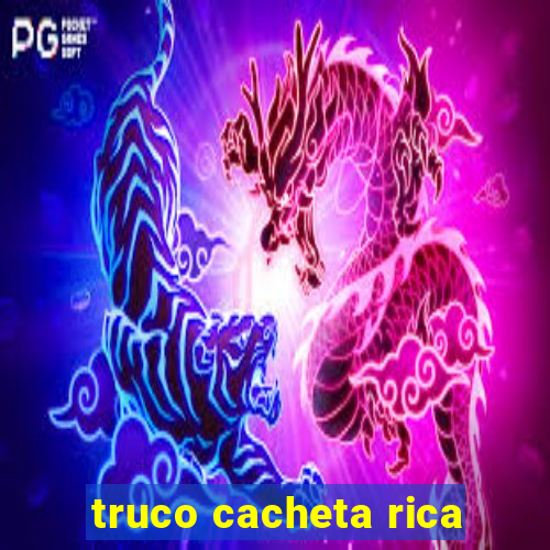 truco cacheta rica